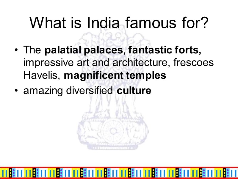 What is India famous for? The palatial palaces, fantastic forts, impressive art and architecture,